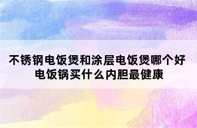 不锈钢电饭煲和涂层电饭煲哪个好 电饭锅买什么内胆最健康